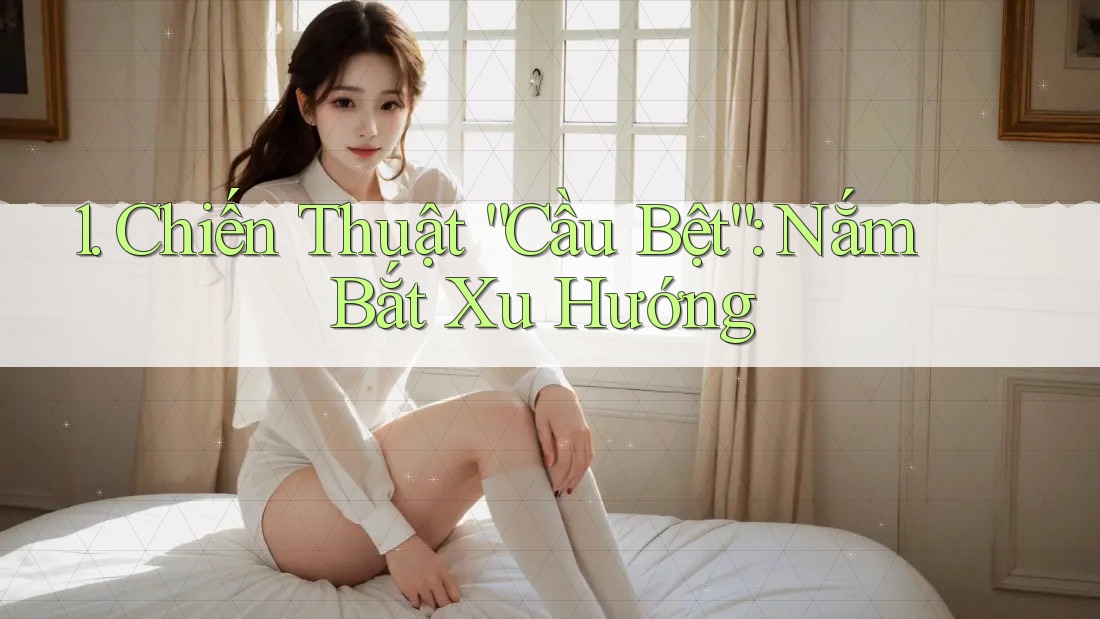 1. Chiến Thuật “Cầu Bệt”: Nắm Bắt Xu Hướng 1. Chiến Thuật “Cầu Bệt”: Nắm Bắt Xu Hướng