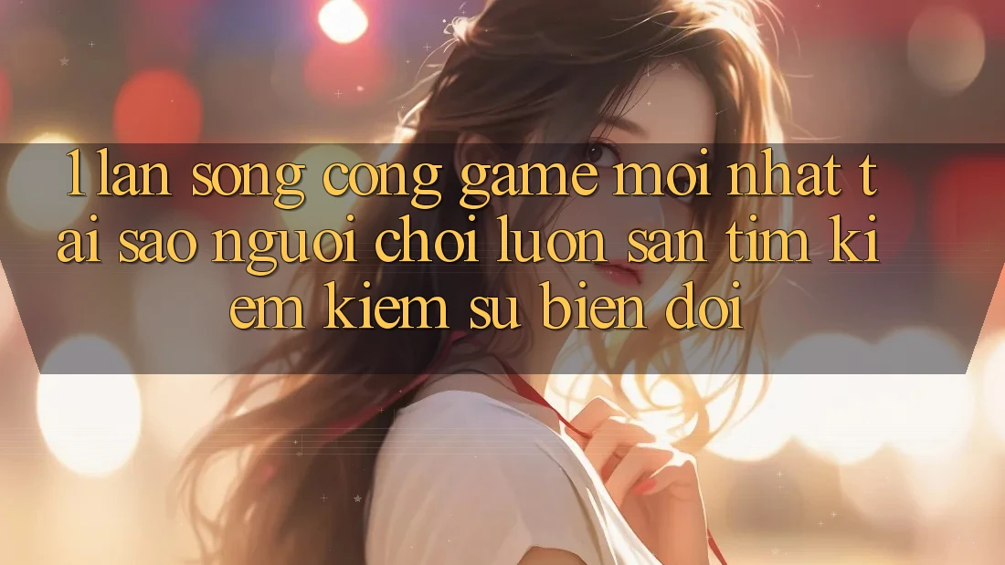 1. Làn Sóng Cổng Game Mới nhất: Tại Sao Người Chơi Luôn Săn tìm kiếm Kiếm Sự Biến đổi? 1. Làn Sóng Cổng Game Mới nhất: Tại Sao Người Chơi Luôn Săn tìm kiếm Kiếm Sự Biến đổi?