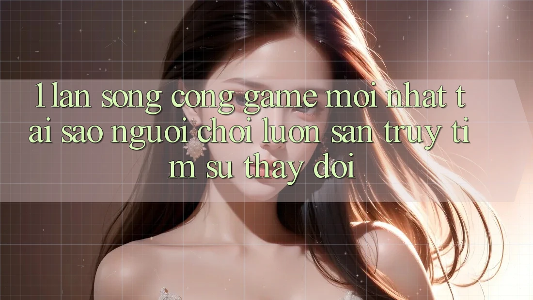 1. Làn Sóng Cổng Game Mới nhất: Tại Sao Người Chơi Luôn Săn truy tìm Sự Thay Đổi? 1. Làn Sóng Cổng Game Mới nhất: Tại Sao Người Chơi Luôn Săn truy tìm Sự Thay Đổi?