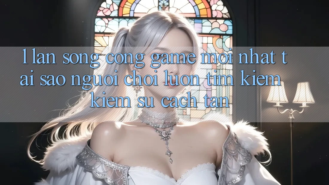 1. Làn Sóng Cổng Game Mới nhất: Tại Sao Người Chơi Luôn Tìm kiếm Kiếm Sự Cách tân?