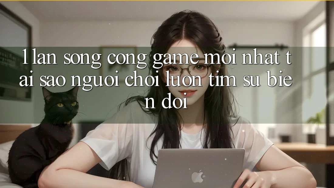 1. Làn Sóng Cổng Game Mới nhất: Tại Sao Người Chơi Luôn Tìm Sự Biến đổi?