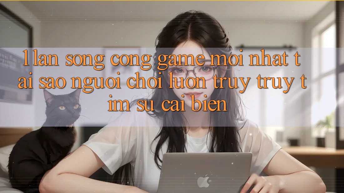 1. Làn Sóng Cổng Game Mới nhất: Tại Sao Người Chơi Luôn Truy truy tìm Sự Cải biến? 1. Làn Sóng Cổng Game Mới nhất: Tại Sao Người Chơi Luôn Truy truy tìm Sự Cải biến?