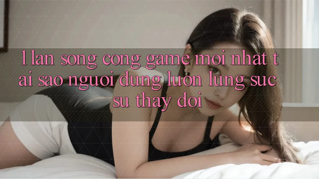 1. Làn Sóng Cổng Game Mới nhất: Tại Sao Người dùng Luôn Lùng sục Sự Thay đổi? 1. Làn Sóng Cổng Game Mới nhất: Tại Sao Người dùng Luôn Lùng sục Sự Thay đổi?