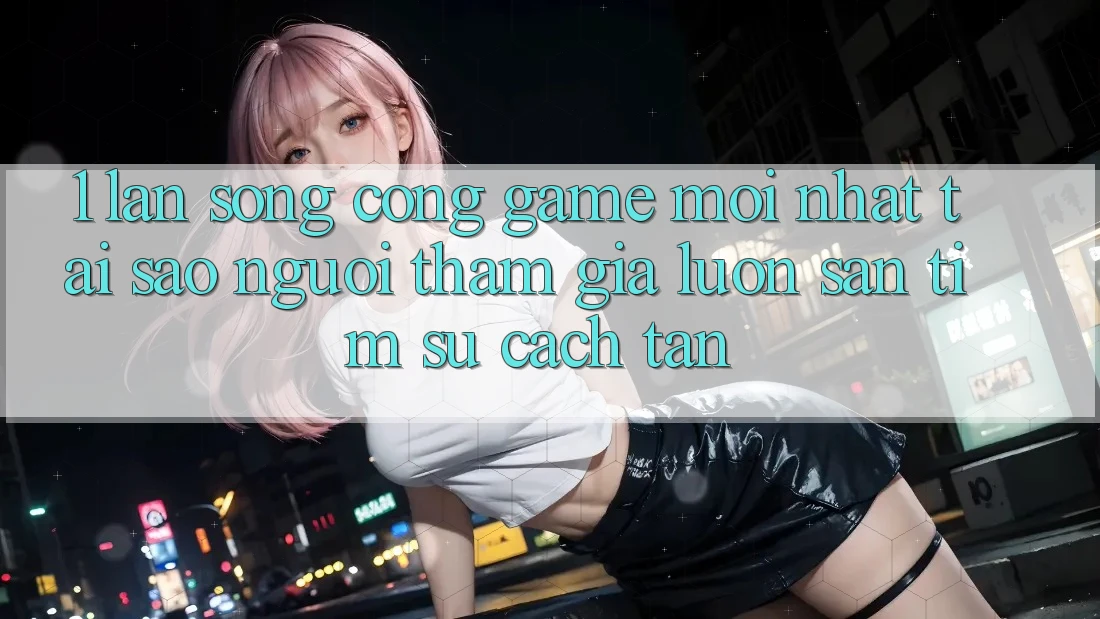 1. Làn Sóng Cổng Game Mới nhất: Tại Sao Người tham gia Luôn Săn tìm Sự Cách tân? 1. Làn Sóng Cổng Game Mới nhất: Tại Sao Người tham gia Luôn Săn tìm Sự Cách tân?