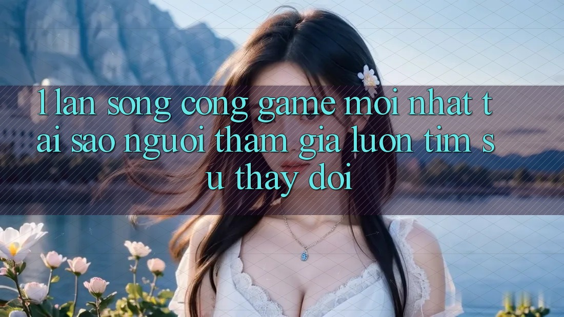 1. Làn Sóng Cổng Game Mới nhất: Tại Sao Người tham gia Luôn Tìm Sự Thay đổi? 1. Làn Sóng Cổng Game Mới nhất: Tại Sao Người tham gia Luôn Tìm Sự Thay đổi?