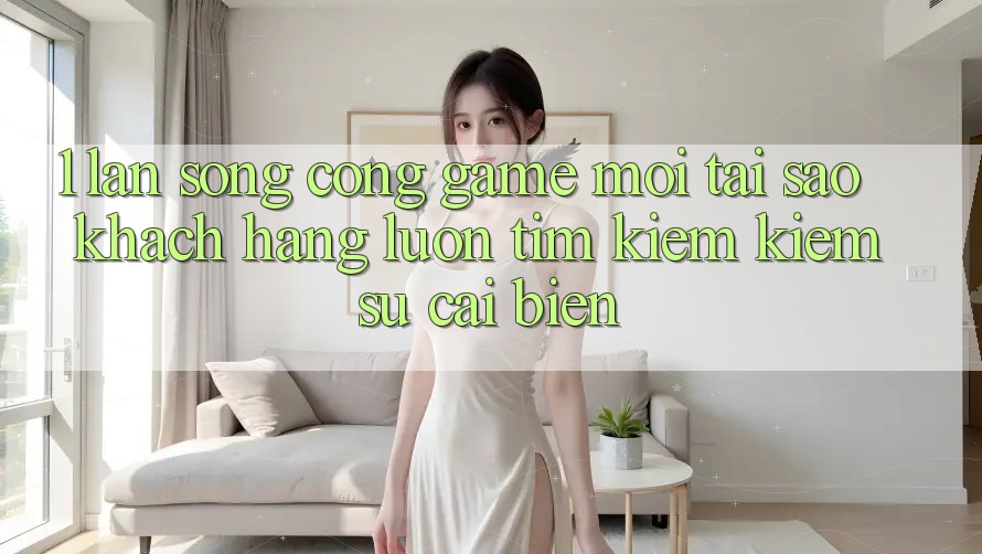 1. Làn Sóng Cổng Game Mới: Tại Sao Khách hàng Luôn Tìm kiếm Kiếm Sự Cải biến? 1. Làn Sóng Cổng Game Mới: Tại Sao Khách hàng Luôn Tìm kiếm Kiếm Sự Cải biến?