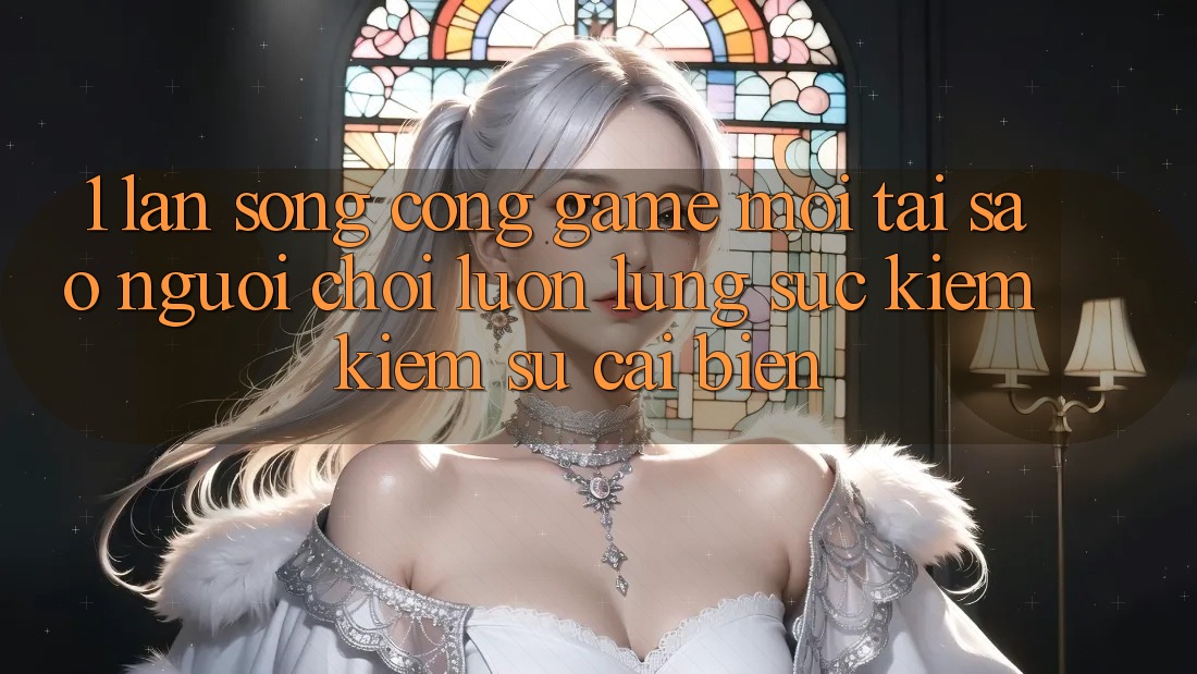 1. Làn Sóng Cổng Game Mới: Tại Sao Người Chơi Luôn Lùng sục kiếm Kiếm Sự Cải biến? 1. Làn Sóng Cổng Game Mới: Tại Sao Người Chơi Luôn Lùng sục kiếm Kiếm Sự Cải biến?