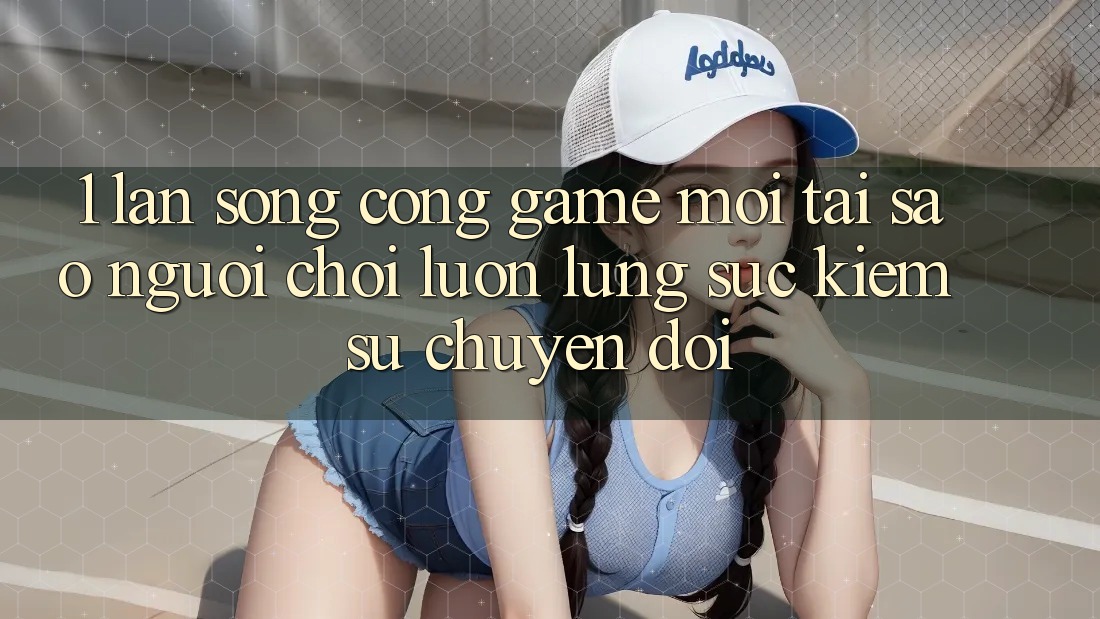 1. Làn Sóng Cổng Game Mới: Tại Sao Người Chơi Luôn Lùng sục Kiếm Sự Chuyển đổi?
