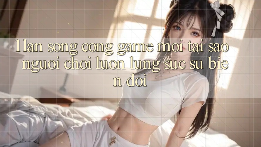 1. Làn Sóng Cổng Game Mới: Tại Sao Người Chơi Luôn Lùng sục Sự Biến đổi?