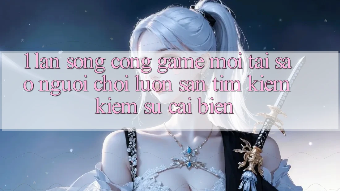 1. Làn Sóng Cổng Game Mới: Tại Sao Người Chơi Luôn Săn tìm kiếm Kiếm Sự Cải biến? 1. Làn Sóng Cổng Game Mới: Tại Sao Người Chơi Luôn Săn tìm kiếm Kiếm Sự Cải biến?
