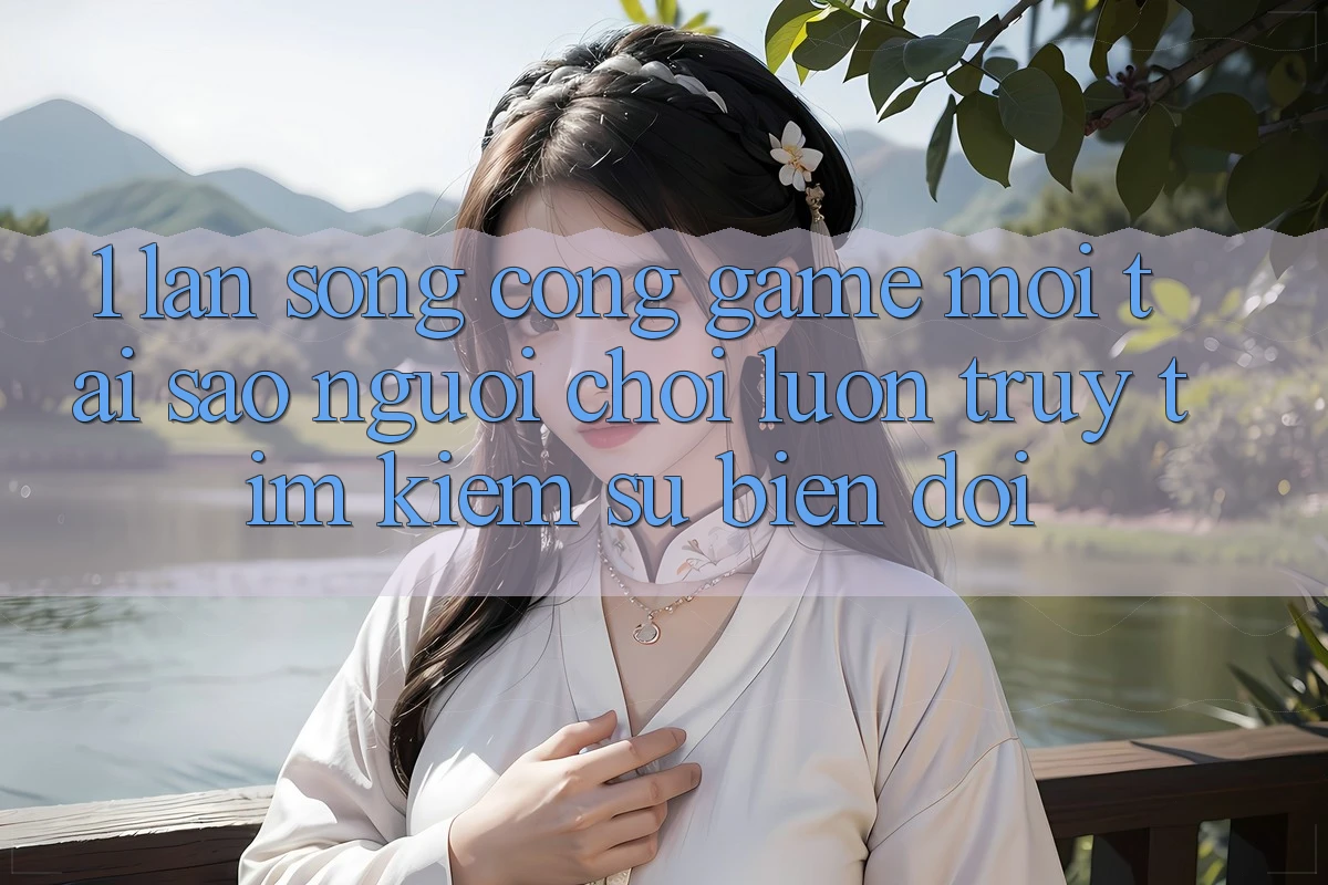 1. Làn Sóng Cổng Game Mới: Tại Sao Người Chơi Luôn Truy tìm Kiếm Sự Biến đổi? 1. Làn Sóng Cổng Game Mới: Tại Sao Người Chơi Luôn Truy tìm Kiếm Sự Biến đổi?