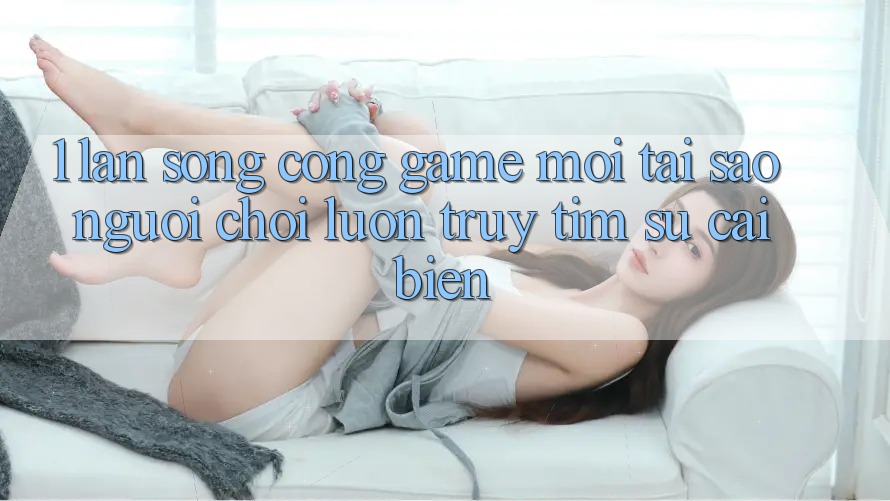 1. Làn Sóng Cổng Game Mới: Tại Sao Người Chơi Luôn Truy tìm Sự Cải biến? 1. Làn Sóng Cổng Game Mới: Tại Sao Người Chơi Luôn Truy tìm Sự Cải biến?