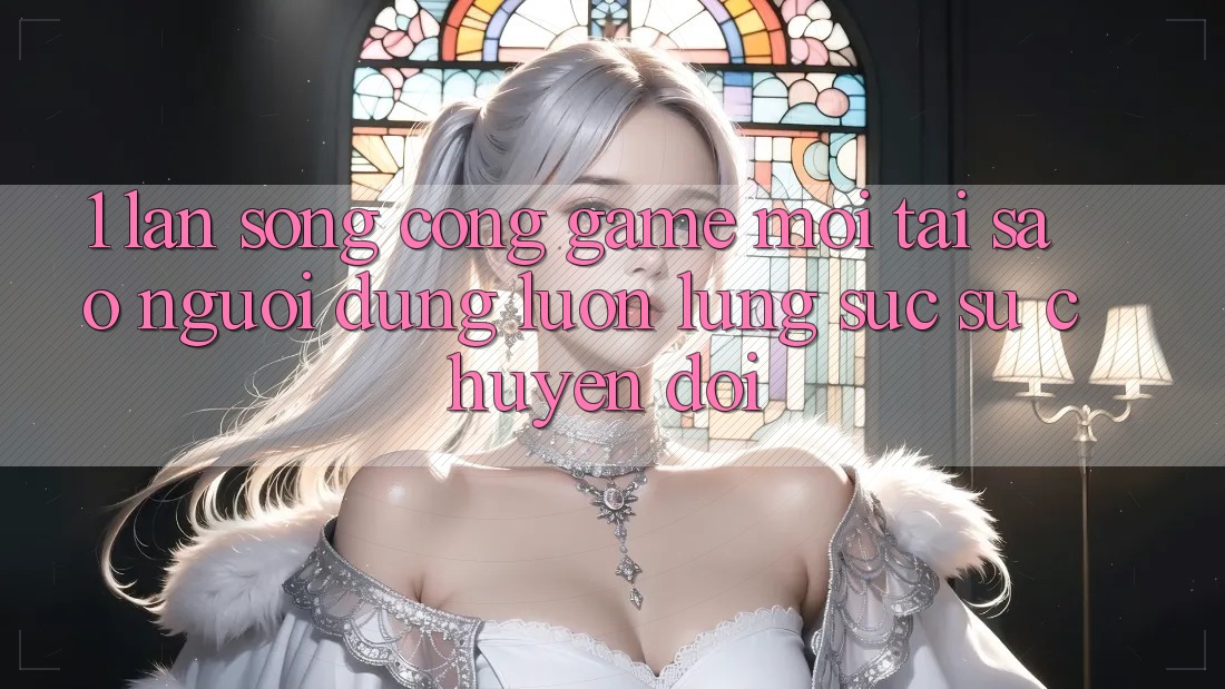 1. Làn Sóng Cổng Game Mới: Tại Sao Người dùng Luôn Lùng sục Sự Chuyển đổi? 1. Làn Sóng Cổng Game Mới: Tại Sao Người dùng Luôn Lùng sục Sự Chuyển đổi?