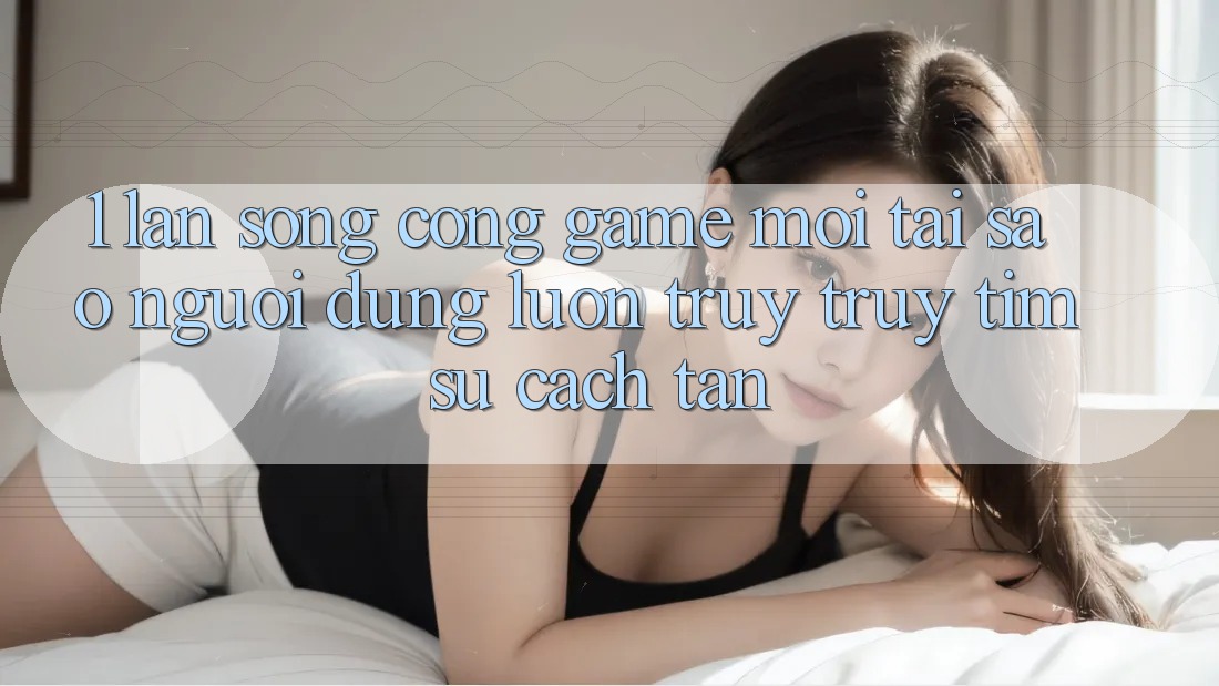 1. Làn Sóng Cổng Game Mới: Tại Sao Người dùng Luôn Truy truy tìm Sự Cách tân? 1. Làn Sóng Cổng Game Mới: Tại Sao Người dùng Luôn Truy truy tìm Sự Cách tân?