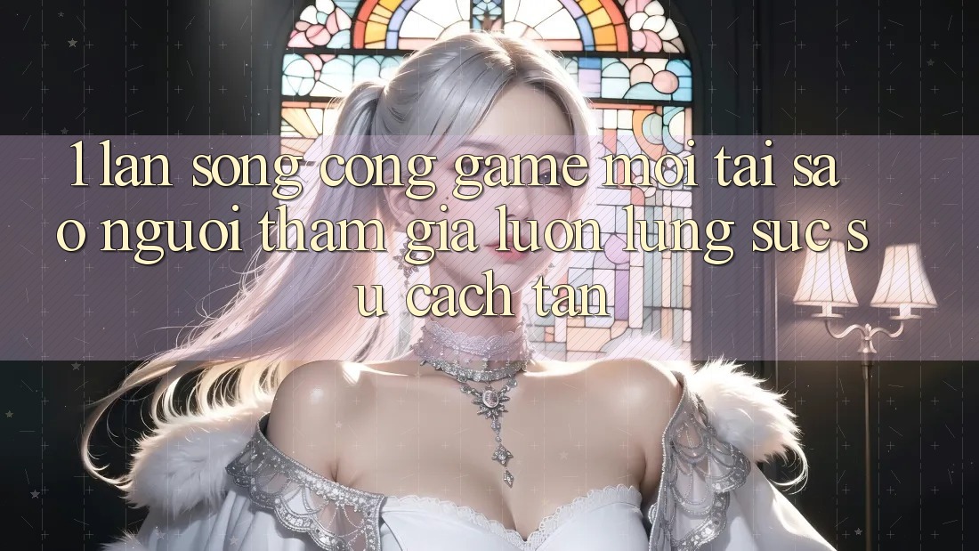 1. Làn Sóng Cổng Game Mới: Tại Sao Người tham gia Luôn Lùng sục Sự Cách tân? 1. Làn Sóng Cổng Game Mới: Tại Sao Người tham gia Luôn Lùng sục Sự Cách tân?
