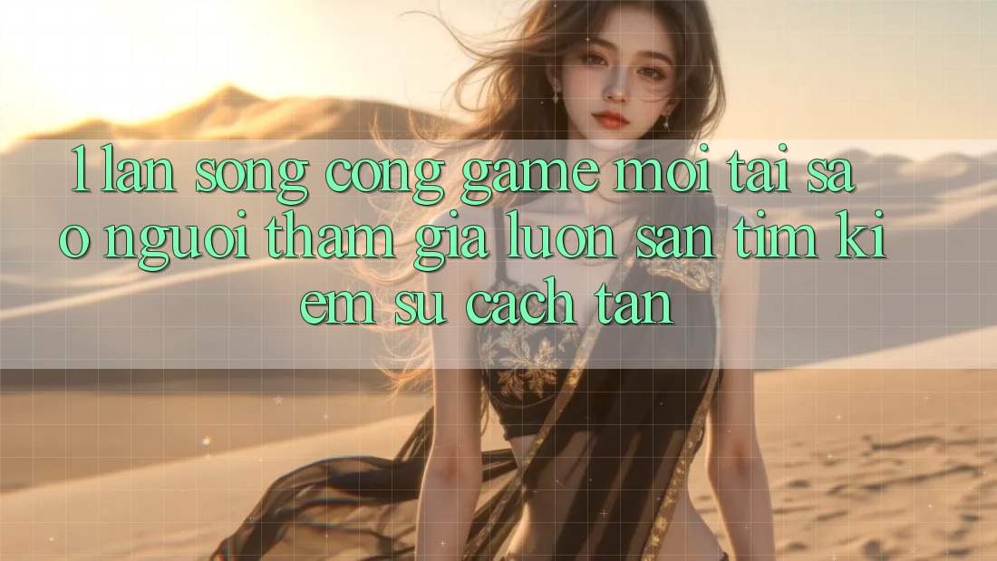 1. Làn Sóng Cổng Game Mới: Tại Sao Người tham gia Luôn Săn tìm Kiếm Sự Cách tân? 1. Làn Sóng Cổng Game Mới: Tại Sao Người tham gia Luôn Săn tìm Kiếm Sự Cách tân?