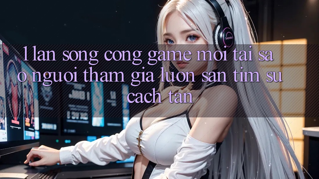 1. Làn Sóng Cổng Game Mới: Tại Sao Người tham gia Luôn Săn tìm Sự Cách tân? 1. Làn Sóng Cổng Game Mới: Tại Sao Người tham gia Luôn Săn tìm Sự Cách tân?