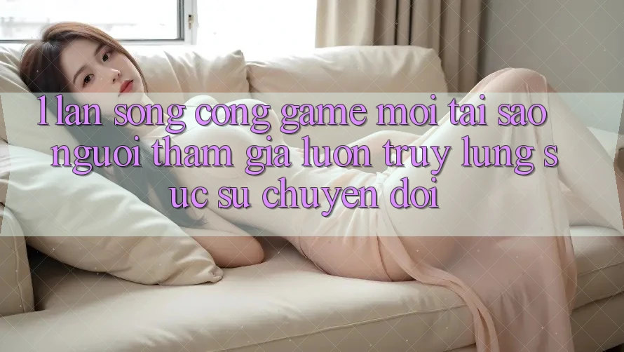 1. Làn Sóng Cổng Game Mới: Tại Sao Người tham gia Luôn Truy lùng sục Sự Chuyển đổi? 1. Làn Sóng Cổng Game Mới: Tại Sao Người tham gia Luôn Truy lùng sục Sự Chuyển đổi?