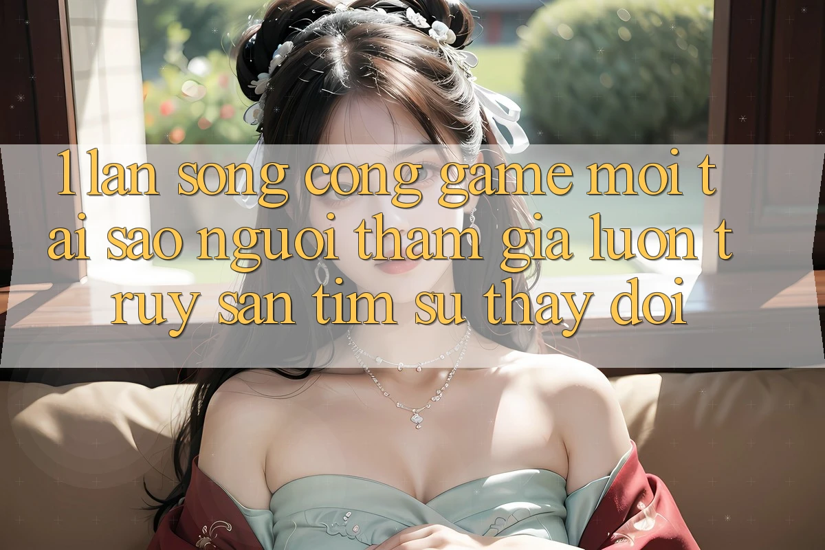1. Làn Sóng Cổng Game Mới: Tại Sao Người tham gia Luôn Truy săn tìm Sự Thay Đổi? 1. Làn Sóng Cổng Game Mới: Tại Sao Người tham gia Luôn Truy săn tìm Sự Thay Đổi?