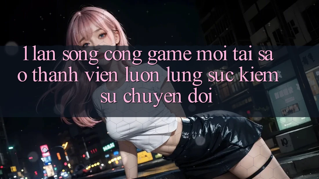 1. Làn Sóng Cổng Game Mới: Tại Sao Thành viên Luôn Lùng sục Kiếm Sự Chuyển đổi?
