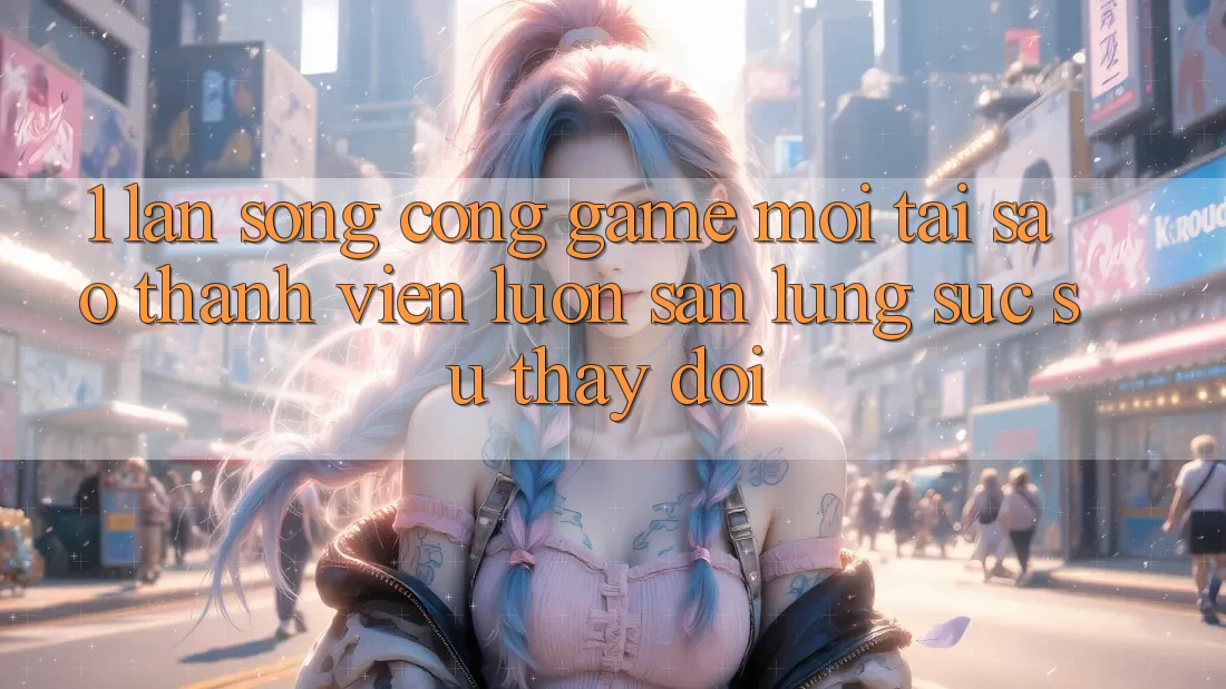 1. Làn Sóng Cổng Game Mới: Tại Sao Thành viên Luôn Săn lùng sục Sự Thay Đổi? 1. Làn Sóng Cổng Game Mới: Tại Sao Thành viên Luôn Săn lùng sục Sự Thay Đổi?