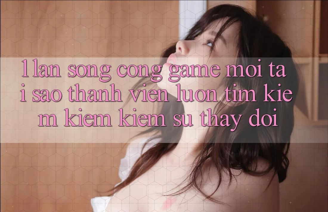 1. Làn Sóng Cổng Game Mới: Tại Sao Thành viên Luôn Tìm kiếm kiếm Kiếm Sự Thay Đổi? 1. Làn Sóng Cổng Game Mới: Tại Sao Thành viên Luôn Tìm kiếm kiếm Kiếm Sự Thay Đổi?