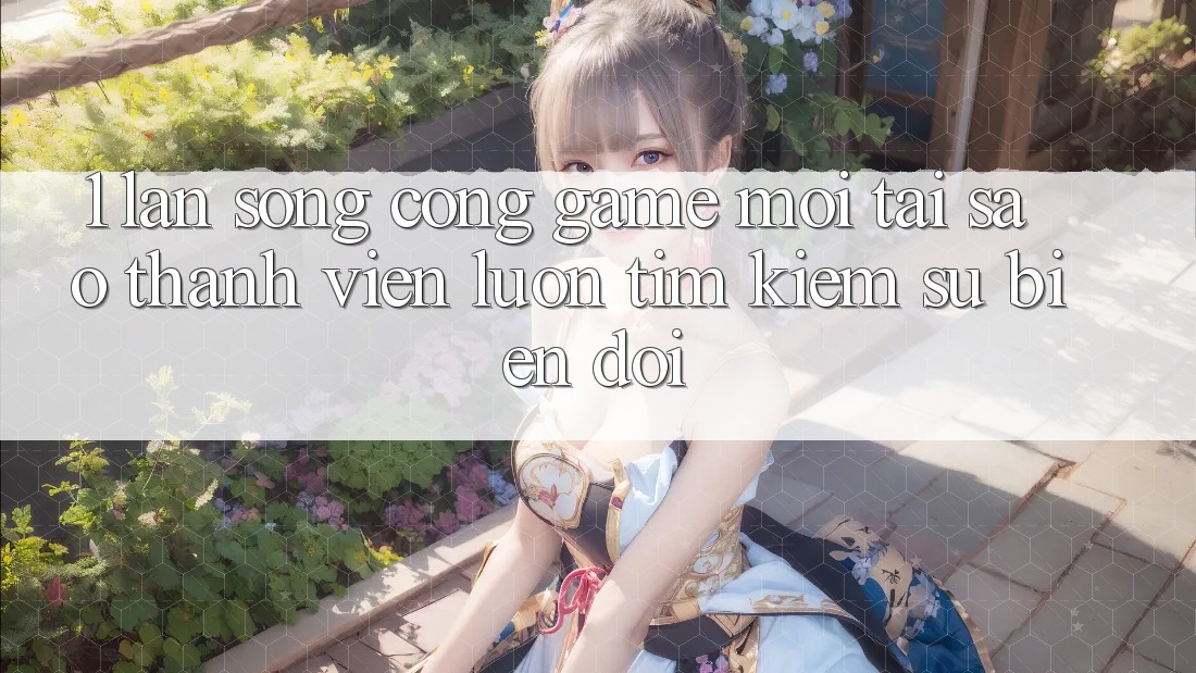 1. Làn Sóng Cổng Game Mới: Tại Sao Thành viên Luôn Tìm Kiếm Sự Biến đổi?