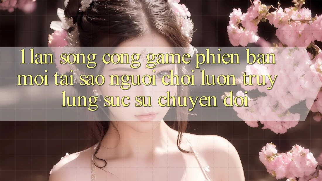 1. Làn Sóng Cổng Game Phiên bản mới: Tại Sao Người Chơi Luôn Truy lùng sục Sự Chuyển đổi? 1. Làn Sóng Cổng Game Phiên bản mới: Tại Sao Người Chơi Luôn Truy lùng sục Sự Chuyển đổi?