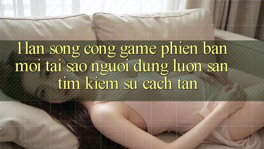 1. Làn Sóng Cổng Game Phiên bản mới: Tại Sao Người dùng Luôn Săn tìm Kiếm Sự Cách tân? 1. Làn Sóng Cổng Game Phiên bản mới: Tại Sao Người dùng Luôn Săn tìm Kiếm Sự Cách tân?