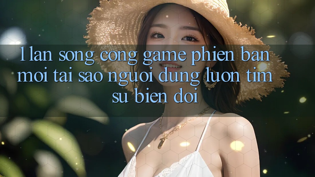1. Làn Sóng Cổng Game Phiên bản mới: Tại Sao Người dùng Luôn Tìm Sự Biến đổi?