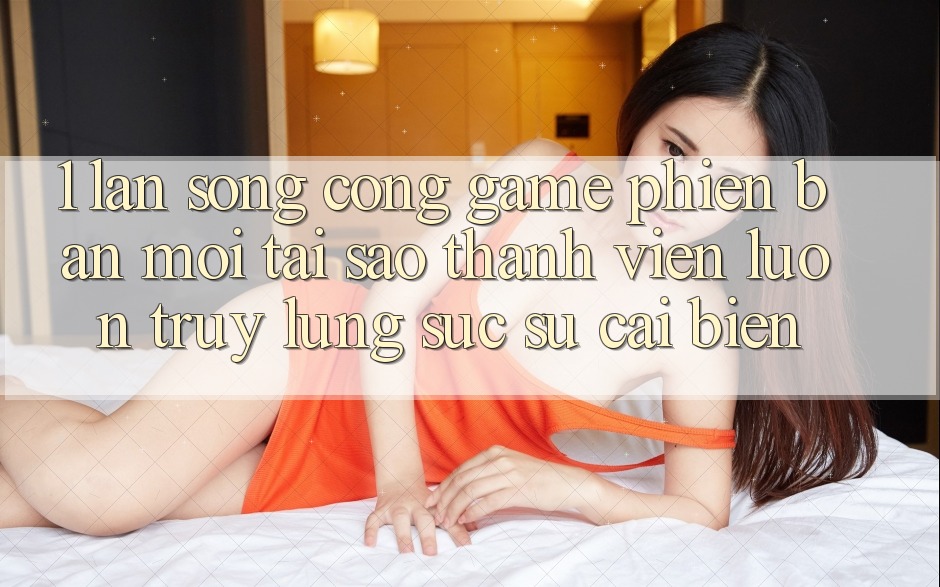 1. Làn Sóng Cổng Game Phiên bản mới: Tại Sao Thành viên Luôn Truy lùng sục Sự Cải biến?