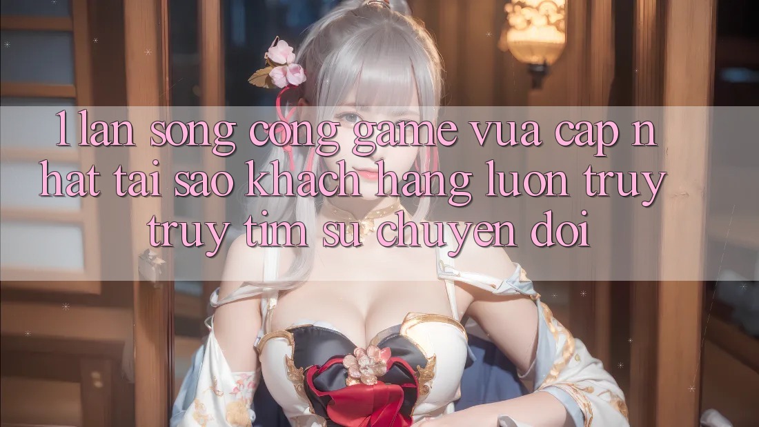 1. Làn Sóng Cổng Game Vừa cập nhật: Tại Sao Khách hàng Luôn Truy truy tìm Sự Chuyển đổi? 1. Làn Sóng Cổng Game Vừa cập nhật: Tại Sao Khách hàng Luôn Truy truy tìm Sự Chuyển đổi?