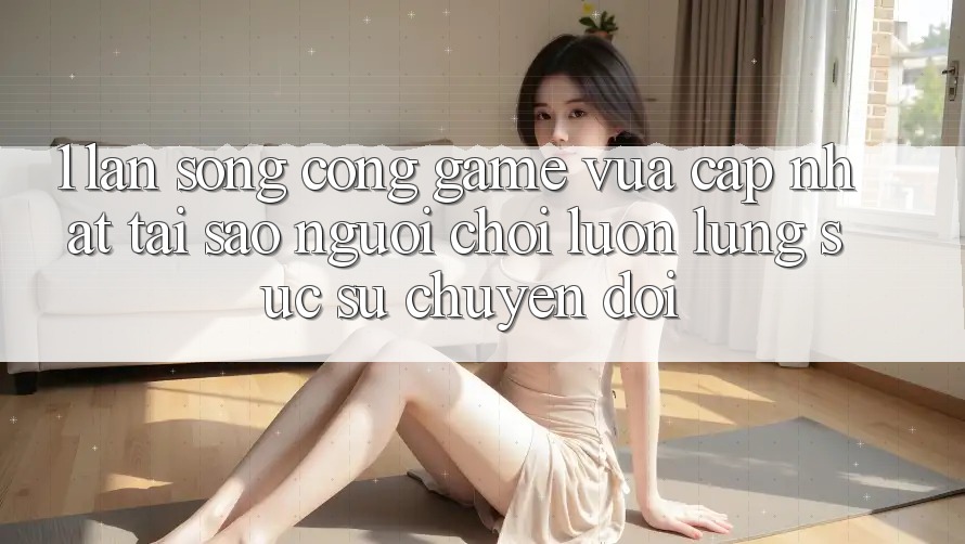 1. Làn Sóng Cổng Game Vừa cập nhật: Tại Sao Người Chơi Luôn Lùng sục Sự Chuyển đổi?