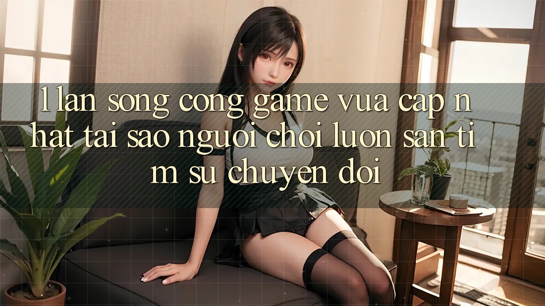 1. Làn Sóng Cổng Game Vừa cập nhật: Tại Sao Người Chơi Luôn Săn tìm Sự Chuyển đổi? 1. Làn Sóng Cổng Game Vừa cập nhật: Tại Sao Người Chơi Luôn Săn tìm Sự Chuyển đổi?