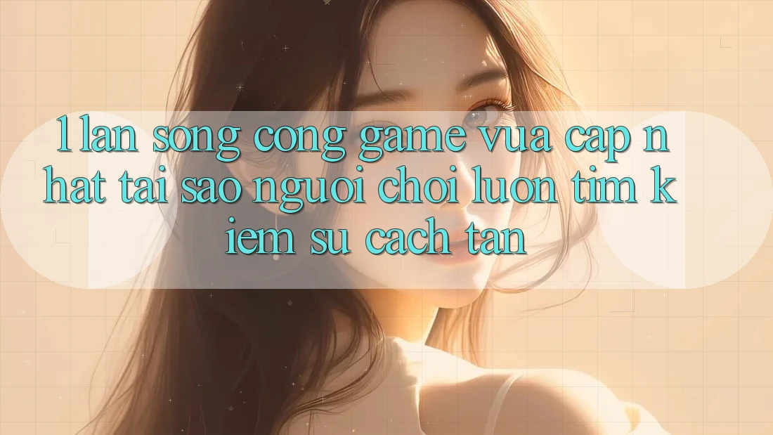 1. Làn Sóng Cổng Game Vừa cập nhật: Tại Sao Người Chơi Luôn Tìm Kiếm Sự Cách tân? 1. Làn Sóng Cổng Game Vừa cập nhật: Tại Sao Người Chơi Luôn Tìm Kiếm Sự Cách tân?