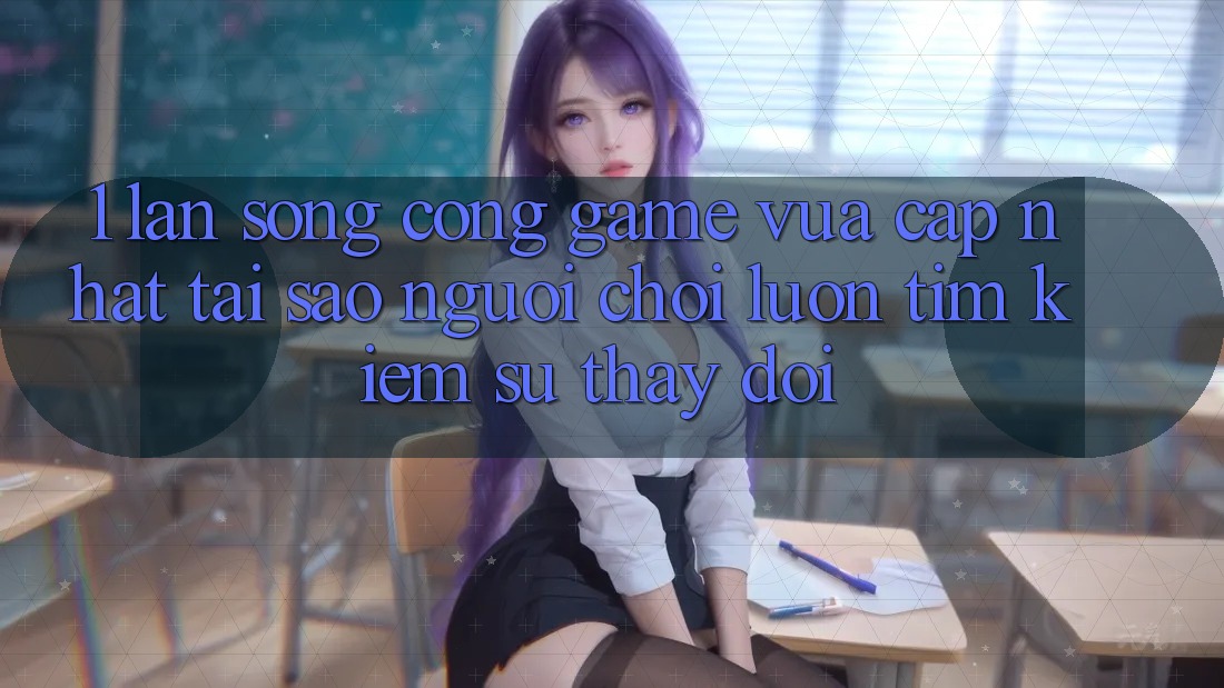 1. Làn Sóng Cổng Game Vừa cập nhật: Tại Sao Người chơi Luôn Tìm Kiếm Sự Thay Đổi? 1. Làn Sóng Cổng Game Vừa cập nhật: Tại Sao Người chơi Luôn Tìm Kiếm Sự Thay Đổi?