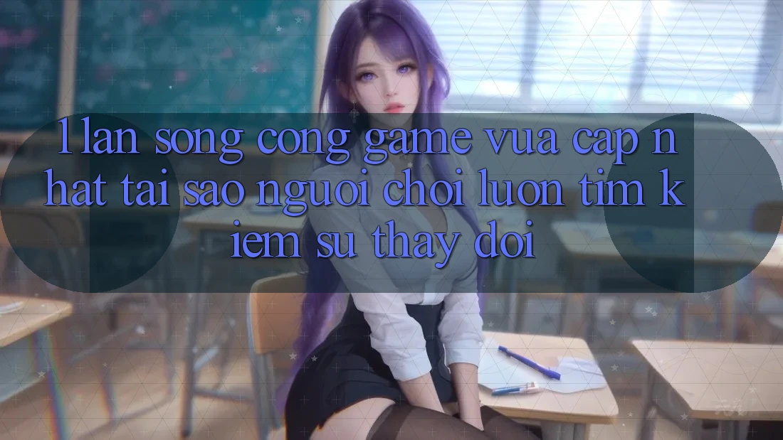 1. Làn Sóng Cổng Game Vừa cập nhật: Tại Sao Người Chơi Luôn Tìm kiếm Sự Thay Đổi? 1. Làn Sóng Cổng Game Vừa cập nhật: Tại Sao Người Chơi Luôn Tìm kiếm Sự Thay Đổi?