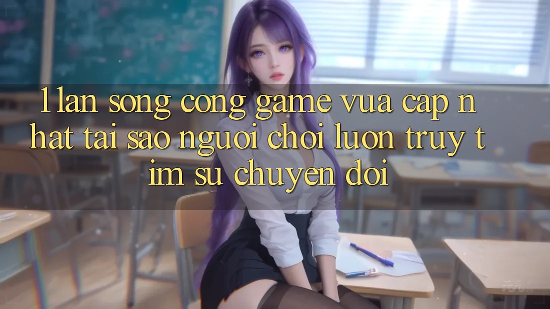 1. Làn Sóng Cổng Game Vừa cập nhật: Tại Sao Người Chơi Luôn Truy tìm Sự Chuyển đổi? 1. Làn Sóng Cổng Game Vừa cập nhật: Tại Sao Người Chơi Luôn Truy tìm Sự Chuyển đổi?
