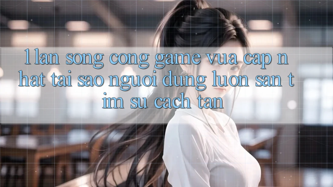 1. Làn Sóng Cổng Game Vừa cập nhật: Tại Sao Người dùng Luôn Săn tìm Sự Cách tân? 1. Làn Sóng Cổng Game Vừa cập nhật: Tại Sao Người dùng Luôn Săn tìm Sự Cách tân?