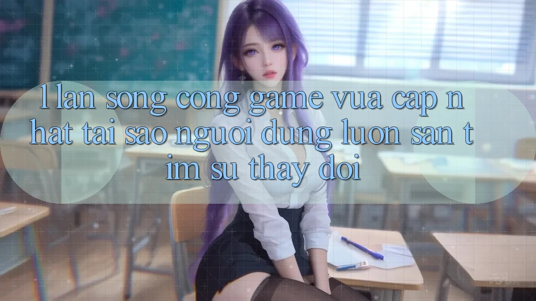 1. Làn Sóng Cổng Game Vừa cập nhật: Tại Sao Người dùng Luôn Săn tìm Sự Thay đổi? 1. Làn Sóng Cổng Game Vừa cập nhật: Tại Sao Người dùng Luôn Săn tìm Sự Thay đổi?
