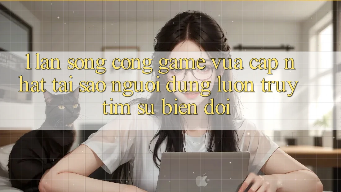 1. Làn Sóng Cổng Game Vừa cập nhật: Tại Sao Người dùng Luôn Truy tìm Sự Biến đổi? 1. Làn Sóng Cổng Game Vừa cập nhật: Tại Sao Người dùng Luôn Truy tìm Sự Biến đổi?