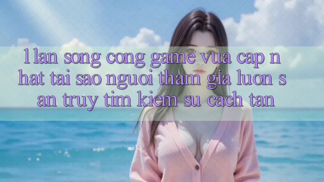 1. Làn Sóng Cổng Game Vừa cập nhật: Tại Sao Người tham gia Luôn Săn truy tìm Kiếm Sự Cách tân?