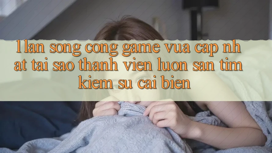 1. Làn Sóng Cổng Game Vừa cập nhật: Tại Sao Thành viên Luôn Săn tìm Kiếm Sự Cải biến? 1. Làn Sóng Cổng Game Vừa cập nhật: Tại Sao Thành viên Luôn Săn tìm Kiếm Sự Cải biến?