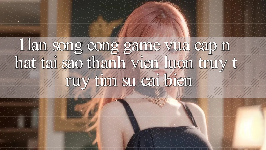 1. Làn Sóng Cổng Game Vừa cập nhật: Tại Sao Thành viên Luôn Truy truy tìm Sự Cải biến? 1. Làn Sóng Cổng Game Vừa cập nhật: Tại Sao Thành viên Luôn Truy truy tìm Sự Cải biến?