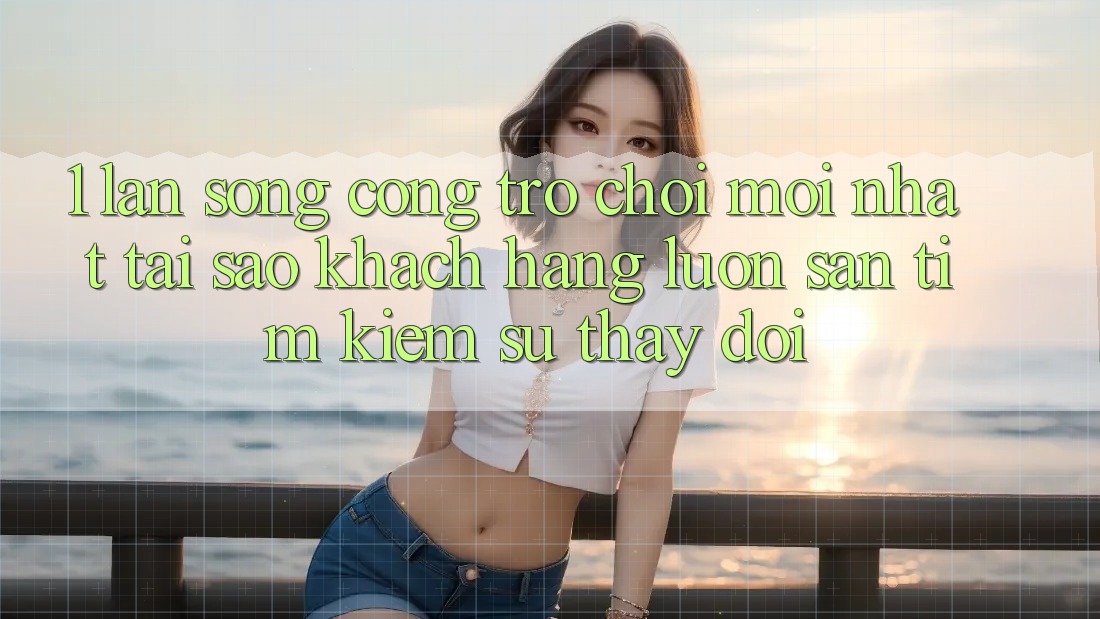1. Làn Sóng Cổng Trò chơi Mới nhất: Tại Sao Khách hàng Luôn Săn tìm kiếm Sự Thay Đổi? 1. Làn Sóng Cổng Trò chơi Mới nhất: Tại Sao Khách hàng Luôn Săn tìm kiếm Sự Thay Đổi?