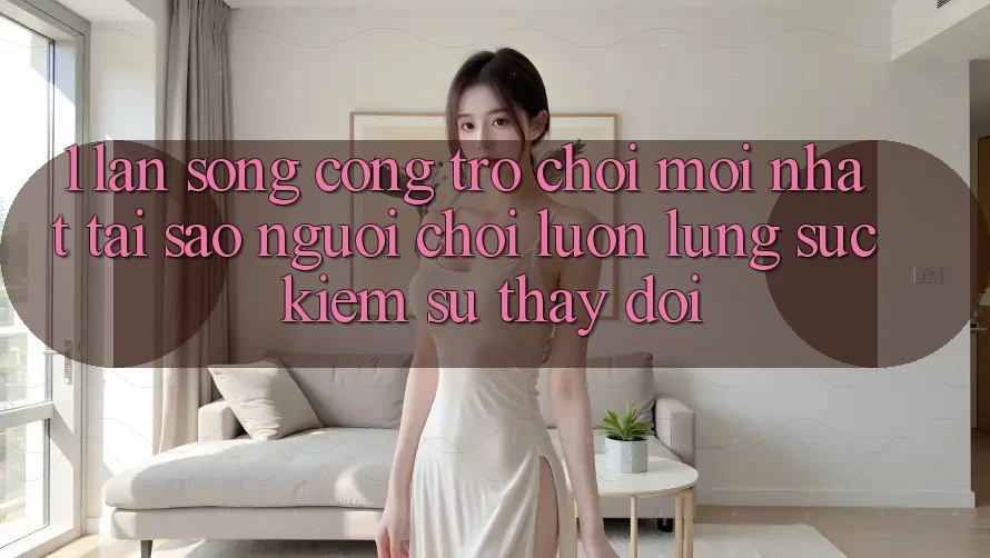 1. Làn Sóng Cổng Trò chơi Mới nhất: Tại Sao Người Chơi Luôn Lùng sục Kiếm Sự Thay Đổi? 1. Làn Sóng Cổng Trò chơi Mới nhất: Tại Sao Người Chơi Luôn Lùng sục Kiếm Sự Thay Đổi?