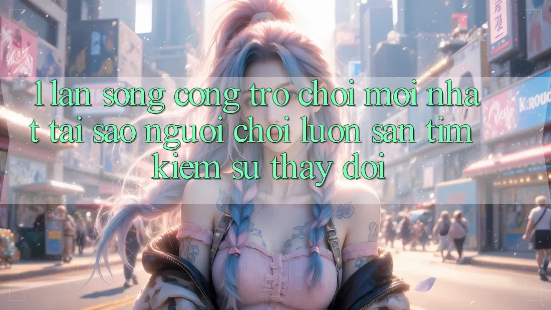 1. Làn Sóng Cổng Trò chơi Mới nhất: Tại Sao Người Chơi Luôn Săn tìm kiếm Sự Thay Đổi? 1. Làn Sóng Cổng Trò chơi Mới nhất: Tại Sao Người Chơi Luôn Săn tìm kiếm Sự Thay Đổi?