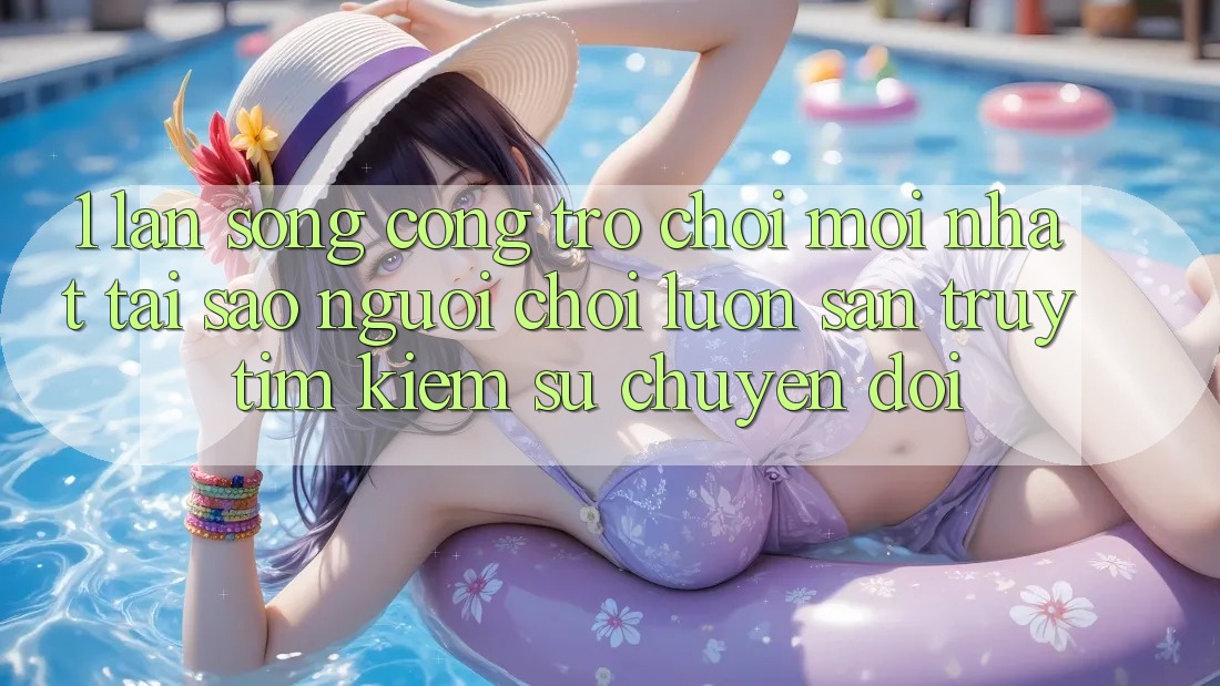 1. Làn Sóng Cổng Trò chơi Mới nhất: Tại Sao Người Chơi Luôn Săn truy tìm kiếm Sự Chuyển đổi? 1. Làn Sóng Cổng Trò chơi Mới nhất: Tại Sao Người Chơi Luôn Săn truy tìm kiếm Sự Chuyển đổi?