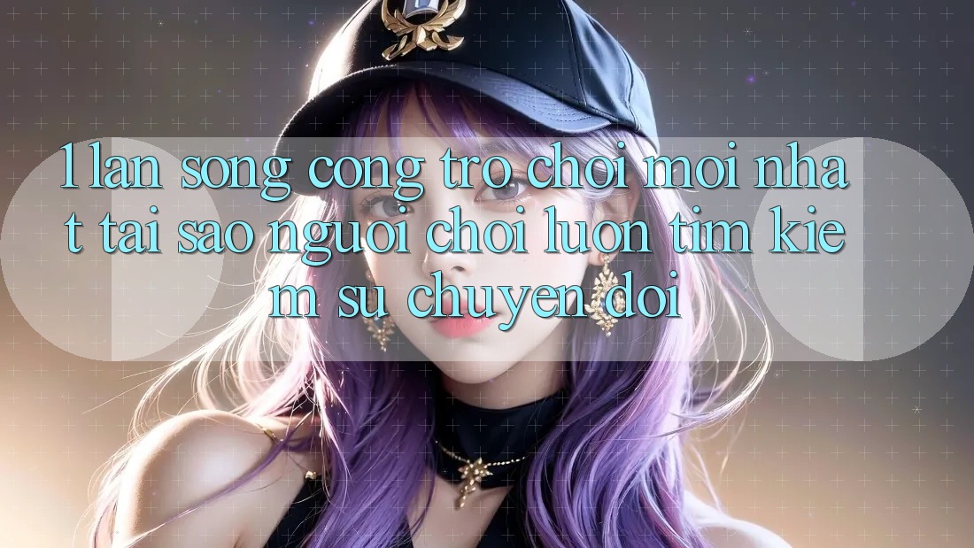 1. Làn Sóng Cổng Trò chơi Mới nhất: Tại Sao Người Chơi Luôn Tìm kiếm Sự Chuyển đổi? 1. Làn Sóng Cổng Trò chơi Mới nhất: Tại Sao Người Chơi Luôn Tìm kiếm Sự Chuyển đổi?