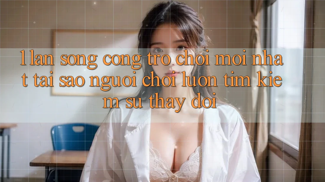 1. Làn Sóng Cổng Trò chơi Mới nhất: Tại Sao Người Chơi Luôn Tìm Kiếm Sự Thay Đổi? 1. Làn Sóng Cổng Trò chơi Mới nhất: Tại Sao Người Chơi Luôn Tìm Kiếm Sự Thay Đổi?